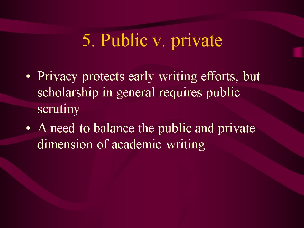 5. Public v. private Privacy protects early writing efforts, but scholarship in general requires